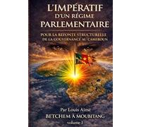 L’IMPÉRATIF D’UN RÉGIME PARLEMENTAIRE: POUR UNE REFONTE STRUSCTURELLE DE LA GOUVERNANCE AU CAMEROUN
