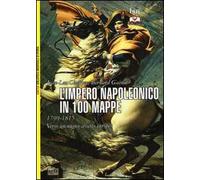 L' impero napoleonico in 100 mappe (1799-1815). Verso un nuovo assetto europeo
