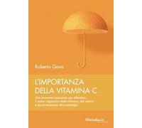 L' importanza della vitamina C. Uno strumento essenziale per difendere il nostro organismo dalle infezioni, dal cancro e da innumerevoli altre patologie