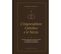 L’Imprenditore Cattolico e le Nozze: Diversità e dicotomia tra il diritto canonico e l’ordinamento civile italiano circa l’istituzione matrimoniale