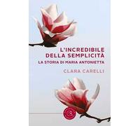 L' incredibile della semplicità. La storia di Maria Antonietta