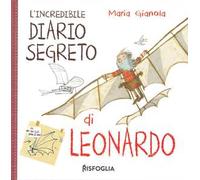L' incredibile diario segreto di Leonardo. I geniacci. Ediz. a colori