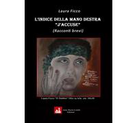 L’indice della mano destra - J’accuse di Laura Ficco, 2023, Youcanprint
