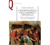 L' indipendenza dell'America spagnola. Dalla crisi della monarchia alle nuove repubbliche