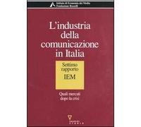 L' industria della comunicazione in Italia. 7° rapporto IEM. Quali mercati dopo la crisi