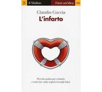 L' infarto. Piccola guida per evitarlo o mal che vada sopravvivergli felici