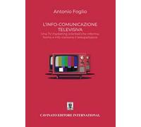 L’info-comunicazione. Una TV marketing oriented che informa, forma e info-trattiene il telespettatore. Nuova ediz.