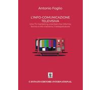 Libri Antonio Foglio - L'info-Comunicazione. Una TV Marketing Oriented Che Infor
