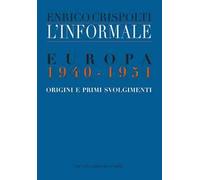 L' informale. Europa 1940-1951. Origini e primi svolgimenti