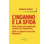L' inganno e la sfida. Dalla società post-industriale a quella post-capitalistica. 2019: le ragioni di una crisi finanziaria