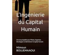 L’Ingénierie du Capital Humain: Une encyclopédie pour Piloter, Organiser, Développer et Administrer le Capital Humain