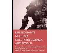 L’insegnante nell’era dell’Intelligenza Artificiale: Guida pratica a piattaforme, agenti e creazione di app interattive