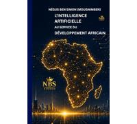 L' Intelligence Artificielle au service du développement africain: Comprendre, apprendre, entreprendre et développer nos communautés à l'ère numérique