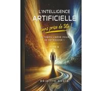 L’Intelligence Artificielle - Sans prise de tête !: Le temps libéré pour se retrouver !