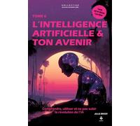 L’intelligence artificielle & ton avenir: Comprendre, utiliser et ne pas subir la révolution de l’IA. Pour les adolescents et jeunes adultes de 15 à 20 ans