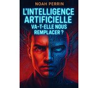 L’intelligence artificielle va-t-elle nous remplacer ?