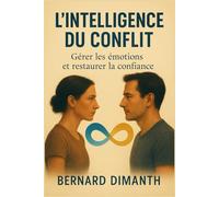 L’INTELLIGENCE DU CONFLIT: Gérer les émotions et restaurer la confiance
