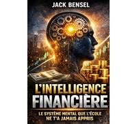 L’INTELLIGENCE FINANCIÈRE: Le système mental que l’école ne t’a jamais appris