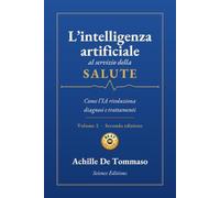 L’intelligenza artificiale al servizio della salute: Come l’IA rivoluziona diagnosi e trattamenti VOL 2. SECONDA EDIZIONE