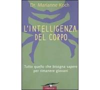 L' intelligenza del corpo. Tutto quello che bisogna sapere per rimanere giovani
