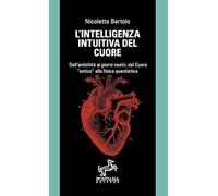 L' intelligenza intuitiva del cuore. Dall'antichità ai giorni nostri, dal Cuore «antico» alla fisica quantistica