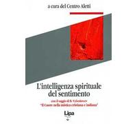 L' intelligenza spirituale del sentimento. Con il saggio di B. Vyseslavcev «Il cuore nella mistica cristiana e indiana»