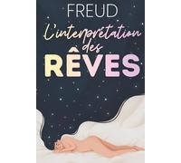 L’interprétation des rêves expliquée et appliquée: Le classique de Freud, enrichi de 150 fiches pratiques pour mieux comprendre désirs, conflits et décisions