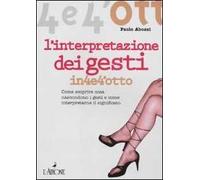 L' interpretazione dei gesti. Come scoprire cosa nascondono i gesti e come interpretarne il significato