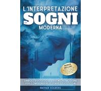 L’interpretazione dei sogni moderna: Simboli, psicologia e tecniche moderne per comprendere e usare i tuoi sogni