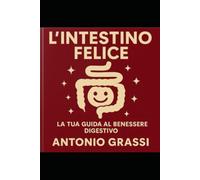 L' INTESTINO FELICE:: LA TUA GUIDA AL BENESSERE DIGESTIVO