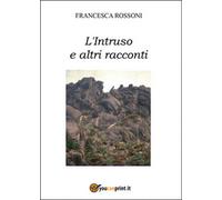 L’intruso e altri racconti di Francesca Rossoni, 2014, Youcanprint