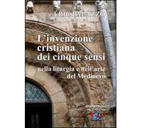 L' invenzione cristiana dei cinque sensi nella liturgia e nell'arte del Medioevo. Nuova ediz.