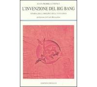 L' invenzione del big bang. Storia dell'origine dell'universo