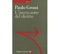 L'«invenzione» del diritto - Grossi Paolo