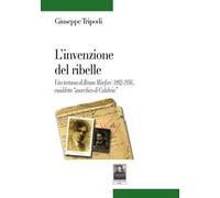 L' invenzione del ribelle. Vita tortuosa di Bruno Misefari (1892-1936), cosiddetto «anarchico di Calabria»