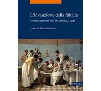 L' invenzione della fiducia. Medici e pazienti dall'età classica a oggi