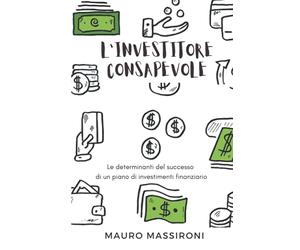 L’Investitore Consapevole: Le determinanti del successo di un piano di investimenti finanziario