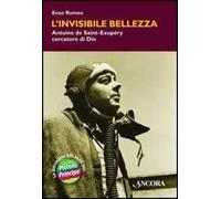L'invisibile bellezza. Antoine de Saint-Exupéry cercatore di Dio - Romeo Enzo