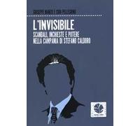 L' invisibile. Scandali, inchieste e potere nella Campania di Stefano Caldoro