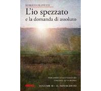 L' io spezzato e la domanda di assoluto. Percorso di letteratura italiana ed europea dell'Ottocento e Novecento. Vol. 2: Il Novecento.