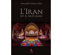 L’Iran ed il nucleare di Antonella Colonna Vilasi, 2015, Libellula Edizioni