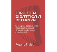 L’IRC E LA DIDATTICA A DISTANZA: La religione cattolica nella didattica attraverso gli strumenti multimediali e multimodali.