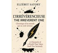 L’IRRÉVÉRENCIEUSE / THE IRREVERENT ONE: Chroniques mordantes de l’absurde quotidien - Édition bilingue Français / English Biting chronicles of everyday absurdity - Bilingual French / English Edition