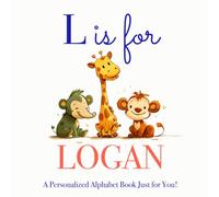 L is for Logan: A Personalized Alphabet Book Just for You!