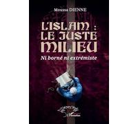 L’islam : le juste milieu: Ni borné ni extrémiste