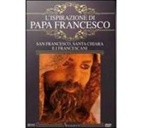L' ispirazione di papa Francesco. San Francesco, santa Chiara e i francescani