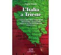L' Italia a Trieste. L'operato del governo militare italiano nella Venezia Giulia 1918-1919