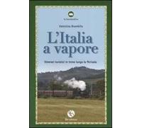 L' Italia a vapore. Itinerari turistici in treno lungo la penisola