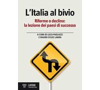 L' Italia al bivio. Riforme o declino, la lezione dei paesi di successo