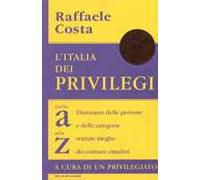 L' Italia dei privilegi. Dalla a alla z dizionario delle persone e delle categorie trattate meglio dei comuni cittadini